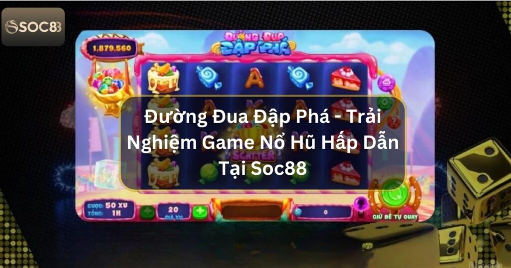 Đường Đua Đập Phá  - Trải Nghiệm Game Nổ Hũ Hấp Dẫn Tại Soc88