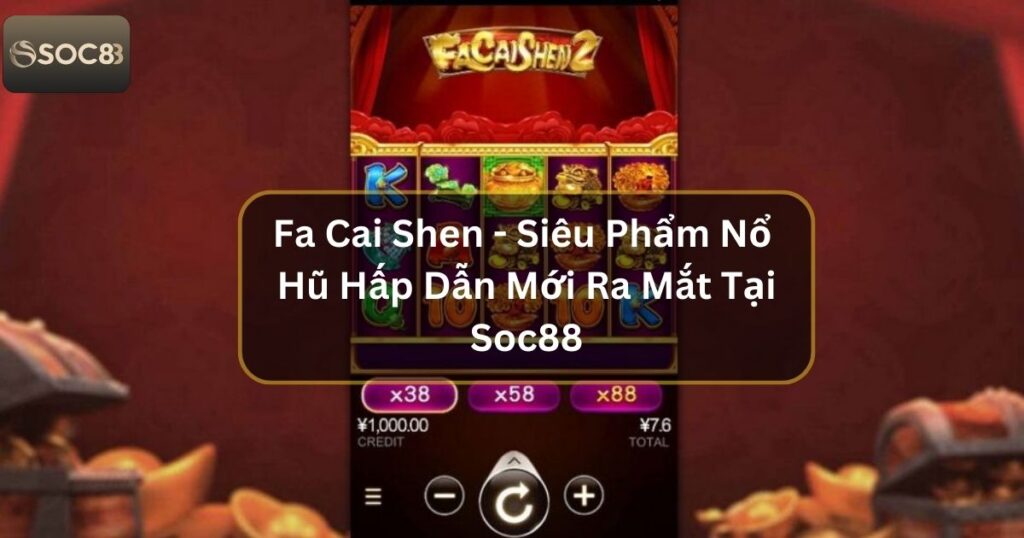 Fa Cai Shen - Siêu Phẩm Nổ Hũ Hấp Dẫn Mới Ra Mắt Tại Soc88