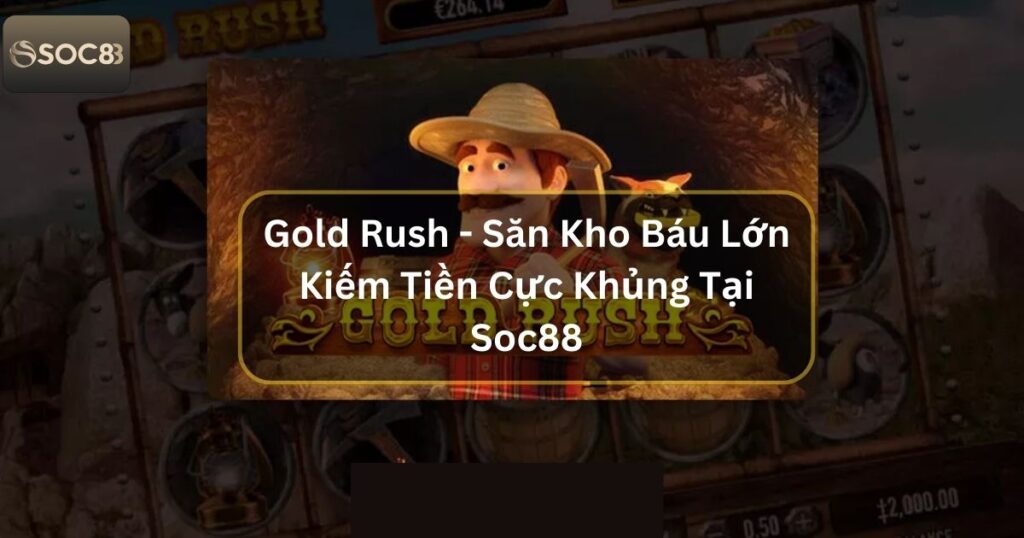 Gold Rush - Săn Kho Báu Lớn Kiếm Tiền Cực Khủng Tại Soc88