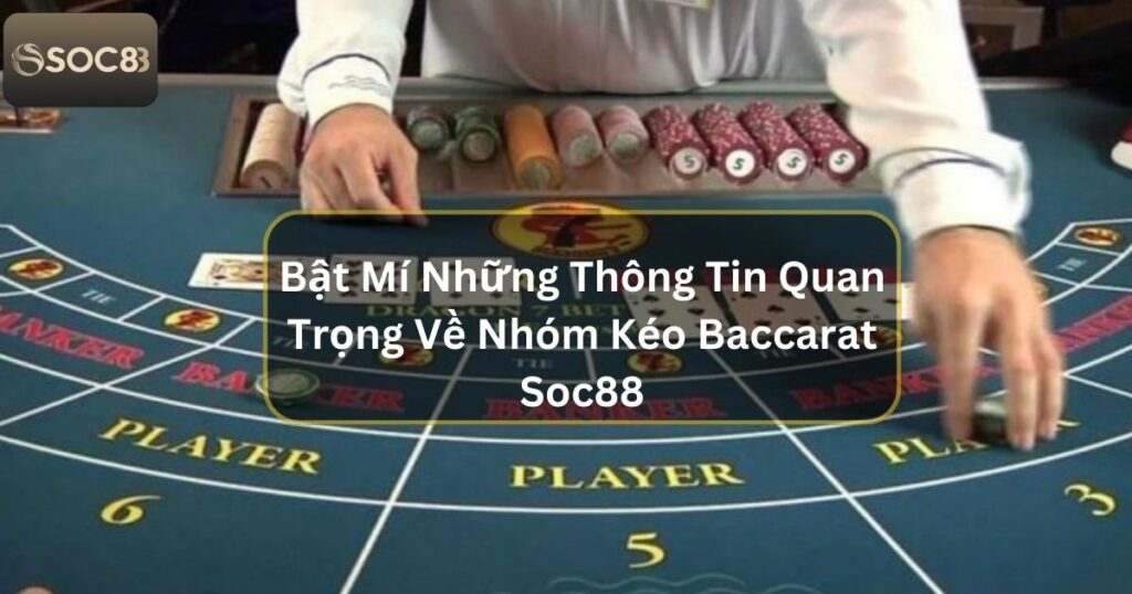 Bật Mí Thông Tin Quan Trọng Về Nhóm Kéo Baccarat Soc88